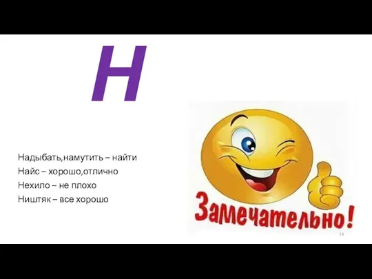 Н Надыбать,намутить – найти Найс – хорошо,отлично Нехило – не плохо Ништяк – все хорошо