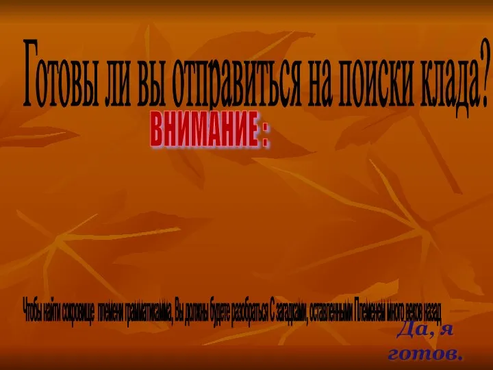 Готовы ли вы отправиться на поиски клада? ВНИМАНИЕ : Чтобы найти сокровище