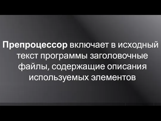 Препроцессор включает в исходный текст программы заголовочные файлы, содержащие описания используемых элементов