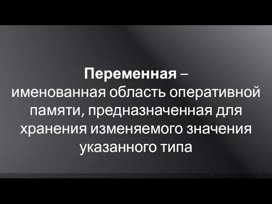 Переменная – именованная область оперативной памяти, предназначенная для хранения изменяемого значения указанного типа