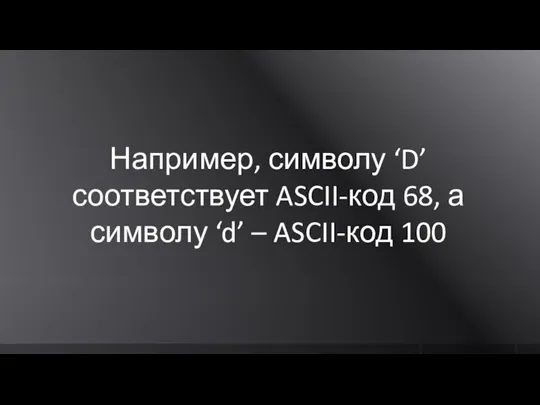 Например, символу ‘D’ соответствует ASCII-код 68, а символу ‘d’ – ASCII-код 100