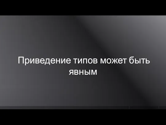 Приведение типов может быть явным