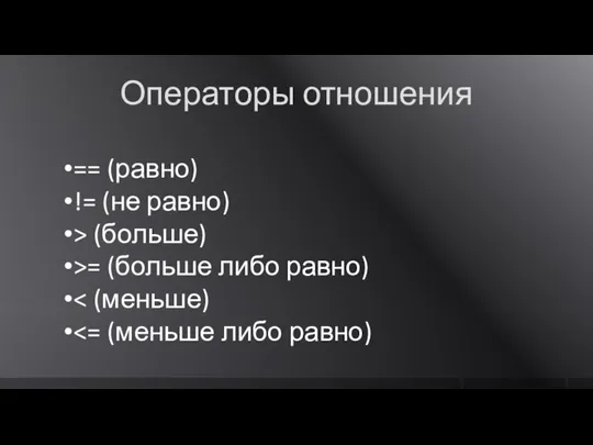 Операторы отношения == (равно) != (не равно) > (больше) >= (больше либо равно)