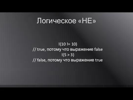 Логическое «НЕ» !(10 != 10) // true, потому что выражение false !(5