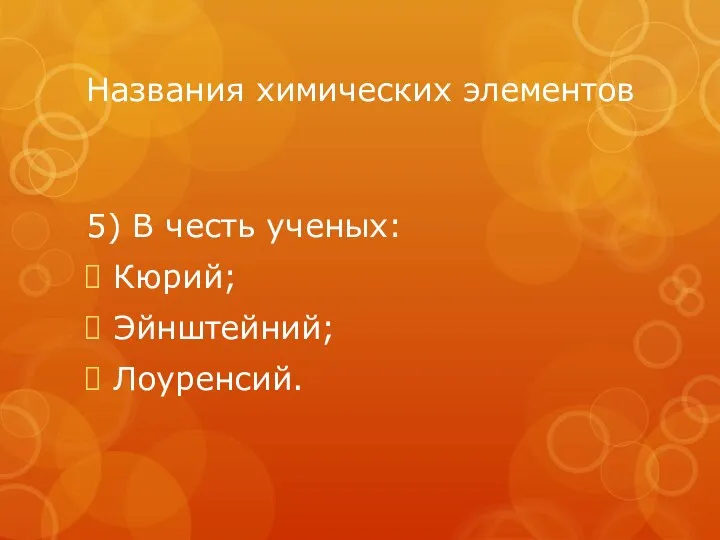 Названия химических элементов 5) В честь ученых: Кюрий; Эйнштейний; Лоуренсий.