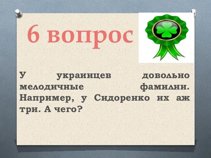 6 вопрос У украинцев довольно мелодичные фамилии. Например, у Сидоренко их аж три. А чего?