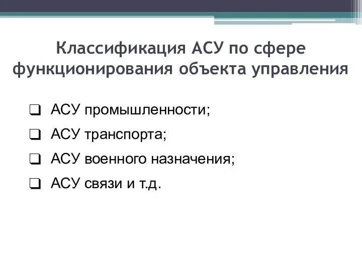 Классификация АСУ по сфере функционирования объекта управления АСУ промышленности; АСУ транспорта; АСУ