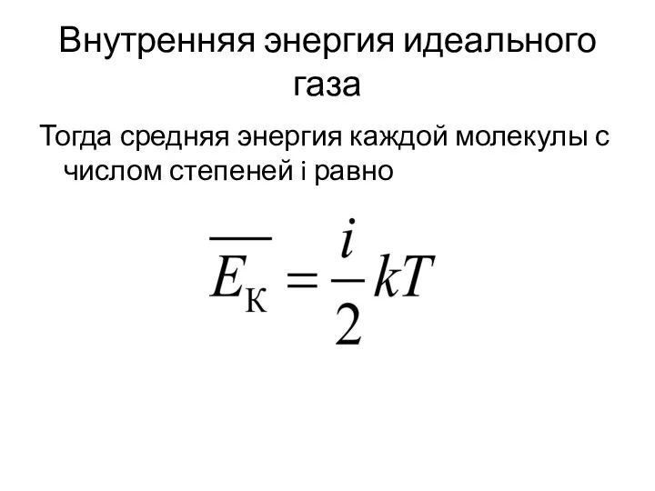 Внутренняя энергия идеального газа Тогда средняя энергия каждой молекулы с числом степеней i равно