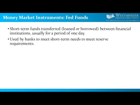 Money Market Instruments: Fed Funds Short-term funds transferred (loaned or borrowed) between