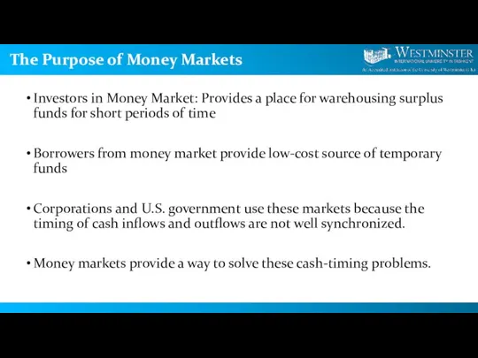 The Purpose of Money Markets Investors in Money Market: Provides a place