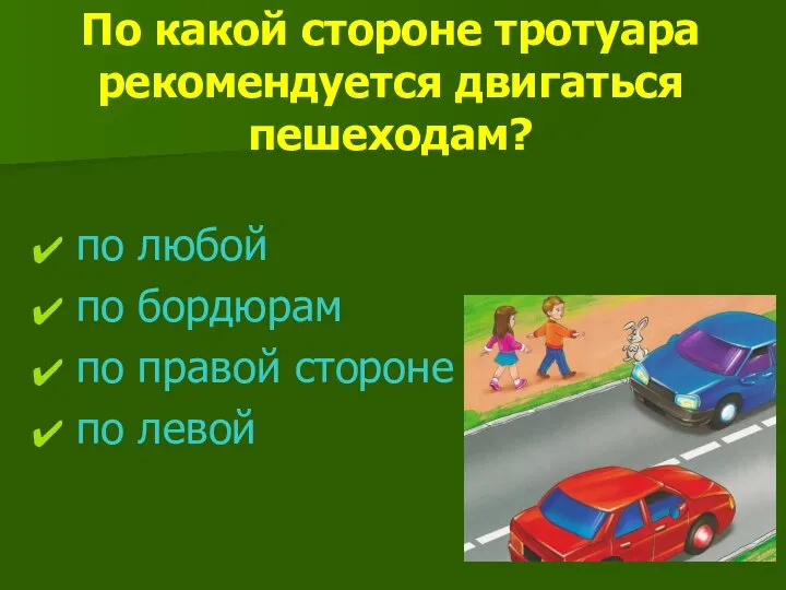 По какой стороне тротуара рекомендуется двигаться пешеходам? по любой по бордюрам по правой стороне по левой