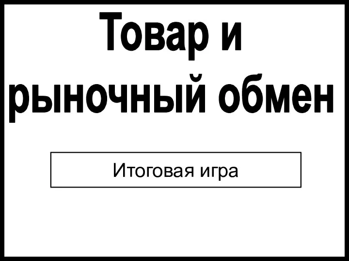 Товар и рыночный обмен Итоговая игра Итоговая игра