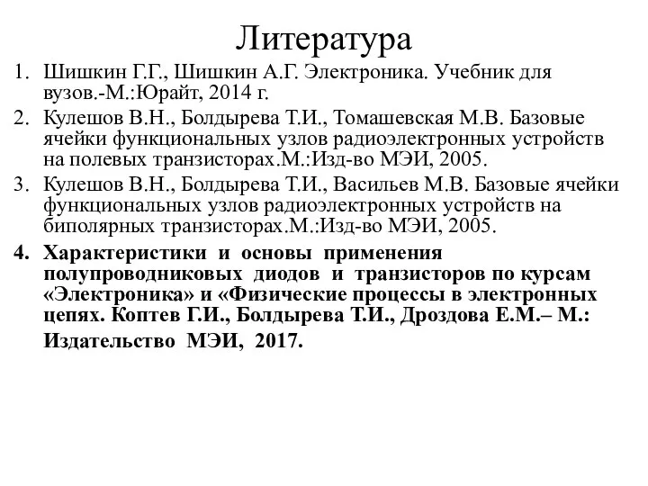 Литература Шишкин Г.Г., Шишкин А.Г. Электроника. Учебник для вузов.-М.:Юрайт, 2014 г. Кулешов