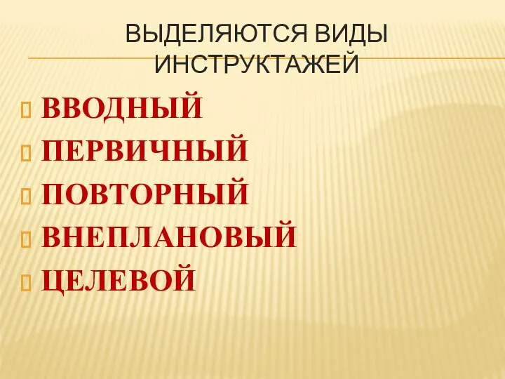 ВЫДЕЛЯЮТСЯ ВИДЫ ИНСТРУКТАЖЕЙ ВВОДНЫЙ ПЕРВИЧНЫЙ ПОВТОРНЫЙ ВНЕПЛАНОВЫЙ ЦЕЛЕВОЙ