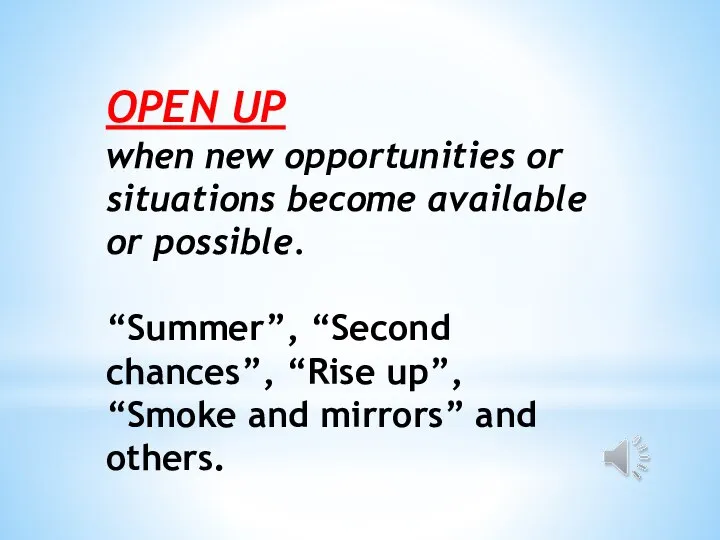 OPEN UP when new opportunities or situations become available or possible. “Summer”,