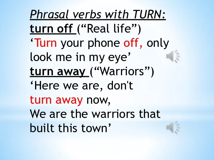 Phrasal verbs with TURN: turn off (“Real life”) ‘Turn your phone off,