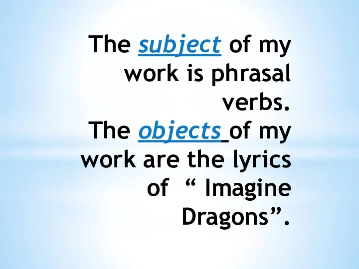 The subject of my work is phrasal verbs. The objects of my