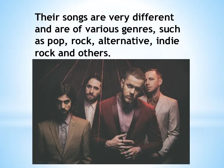 Their songs are very different and are of various genres, such as