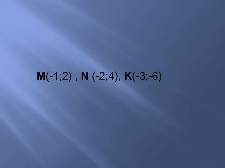 M(-1;2) , N (-2;4), K(-3;-6)