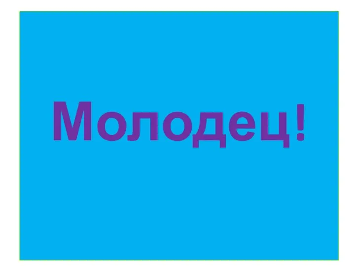 Молодец!