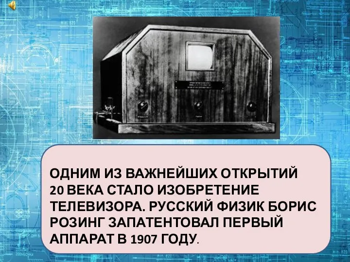 ОДНИМ ИЗ ВАЖНЕЙШИХ ОТКРЫТИЙ 20 ВЕКА СТАЛО ИЗОБРЕТЕНИЕ ТЕЛЕВИЗОРА. РУССКИЙ ФИЗИК БОРИС