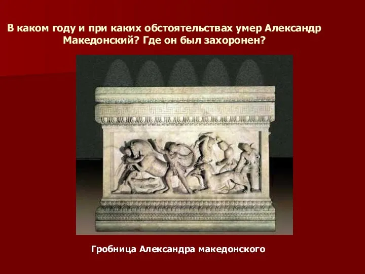 В каком году и при каких обстоятельствах умер Александр Македонский? Где он