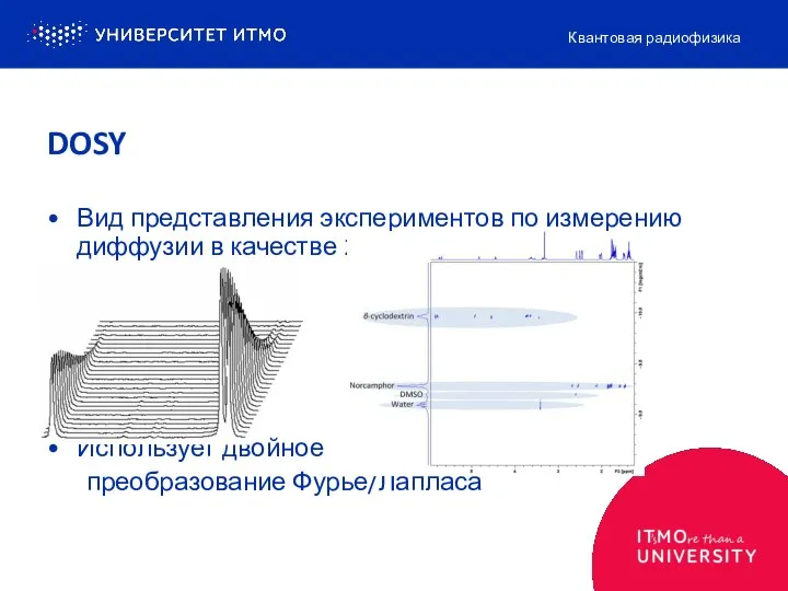 Вид представления экспериментов по измерению диффузии в качестве 2D-графиков Использует двойное преобразование Фурье/Лапласа Квантовая радиофизика DOSY