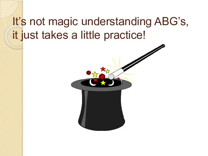 It’s not magic understanding ABG’s, it just takes a little practice!