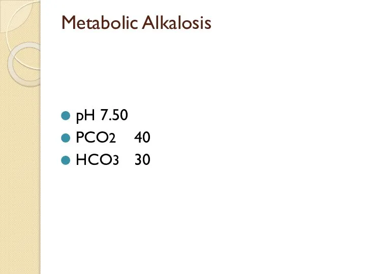 Metabolic Alkalosis pH 7.50 PCO2 40 HCO3 30