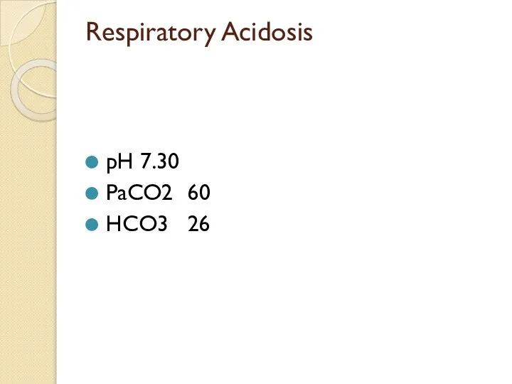 Respiratory Acidosis pH 7.30 PaCO2 60 HCO3 26