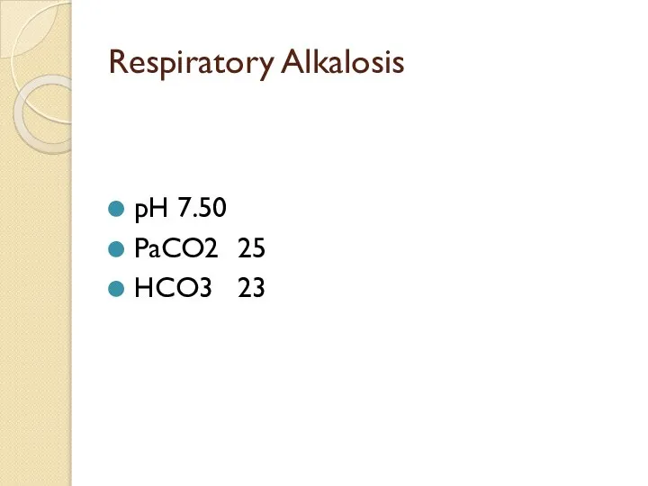 Respiratory Alkalosis pH 7.50 PaCO2 25 HCO3 23