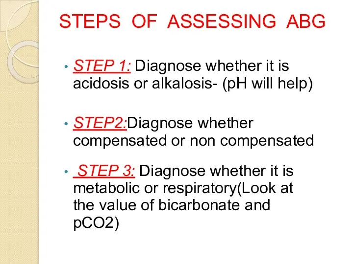 STEPS OF ASSESSING ABG STEP 1: Diagnose whether it is acidosis or