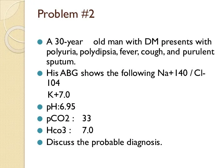 Problem #2 A 30-year old man with DM presents with polyuria, polydipsia,