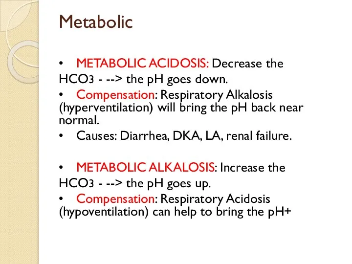 Metabolic • METABOLIC ACIDOSIS: Decrease the HCO3 - --> the pH goes