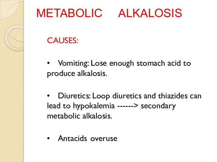 METABOLIC ALKALOSIS CAUSES: • Vomiting: Lose enough stomach acid to produce alkalosis.