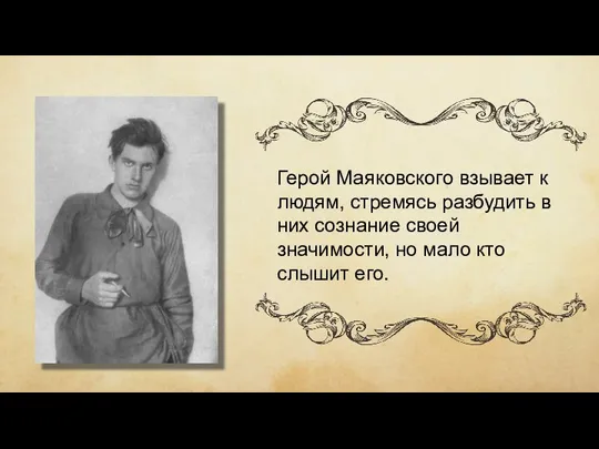 Герой Маяковского взывает к людям, стремясь разбудить в них сознание своей значимости,