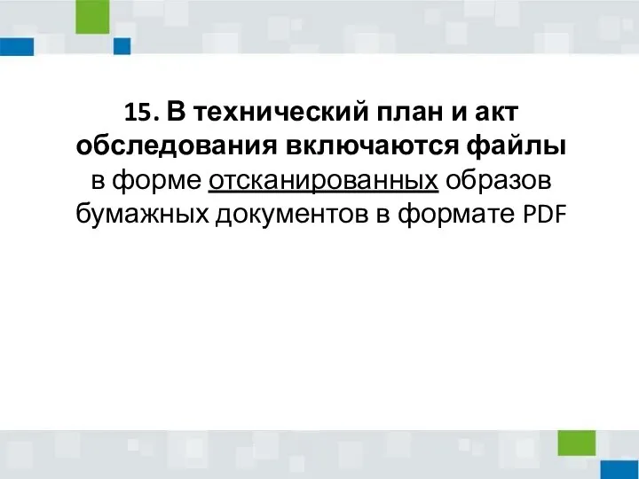 15. В технический план и акт обследования включаются файлы в форме отсканированных