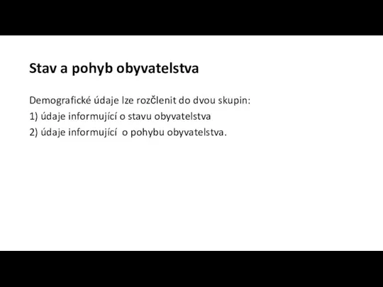 Stav a pohyb obyvatelstva Demografické údaje lze rozčlenit do dvou skupin: 1)