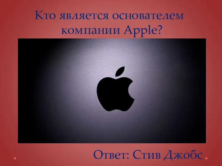 Кто является основателем компании Apple? Ответ: Стив Джобс