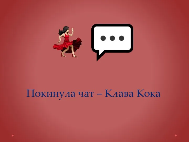 Покинула чат – Клава Кока