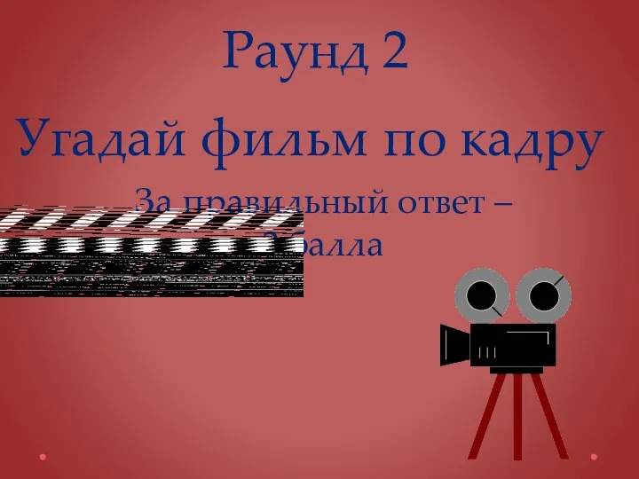 Раунд 2 Угадай фильм по кадру За правильный ответ – 2 балла