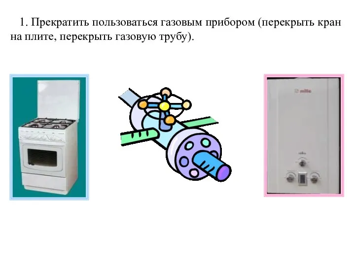 1. Прекратить пользоваться газовым прибором (перекрыть кран на плите, перекрыть газовую трубу).