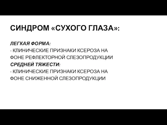 СИНДРОМ «СУХОГО ГЛАЗА»: ЛЕГКАЯ ФОРМА: - КЛИНИЧЕСКИЕ ПРИЗНАКИ КСЕРОЗА НА ФОНЕ РЕФЛЕКТОРНОЙ