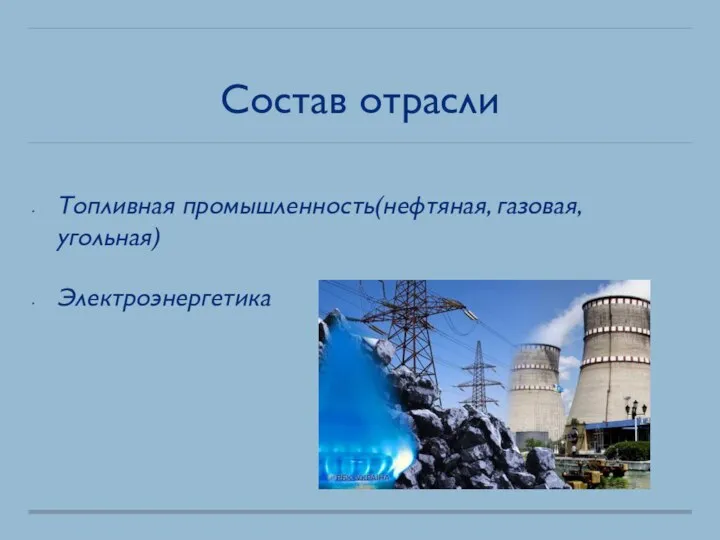 Состав отрасли Топливная промышленность(нефтяная, газовая, угольная) Электроэнергетика