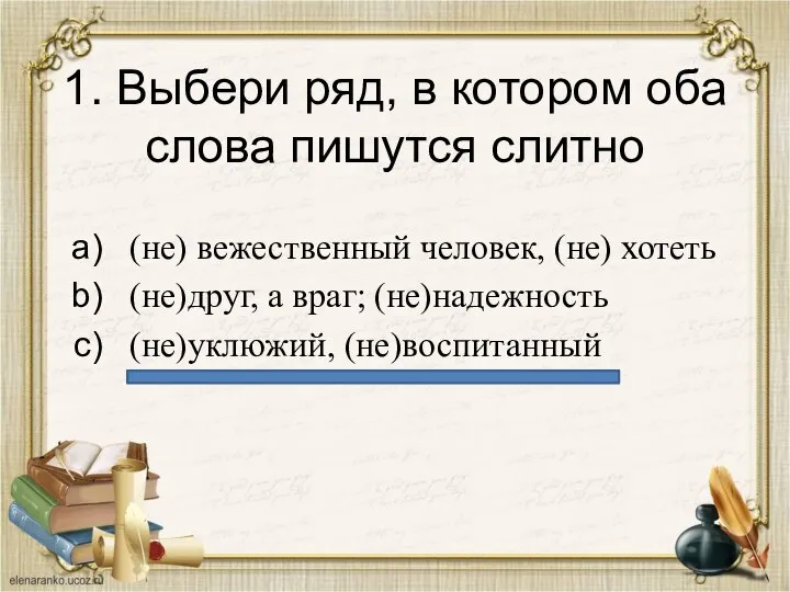 1. Выбери ряд, в котором оба слова пишутся слитно (не) вежественный человек,