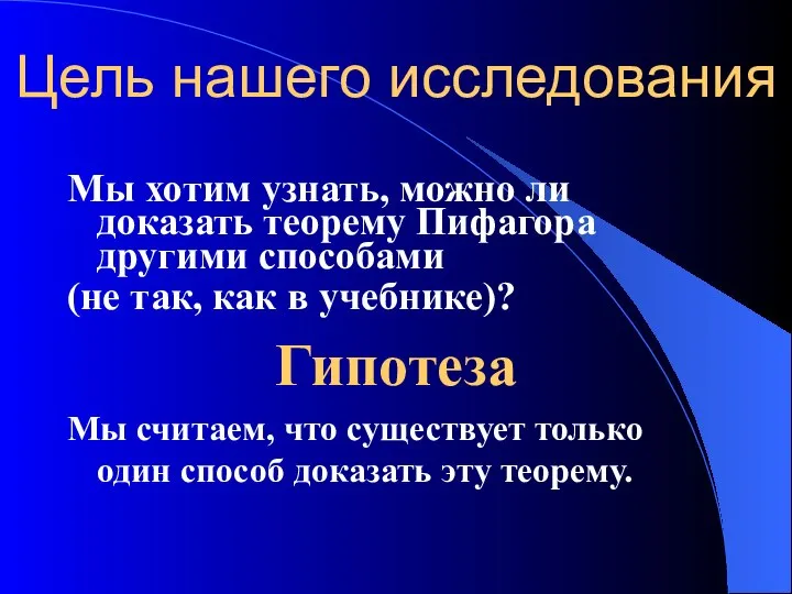 Цель нашего исследования Мы хотим узнать, можно ли доказать теорему Пифагора другими