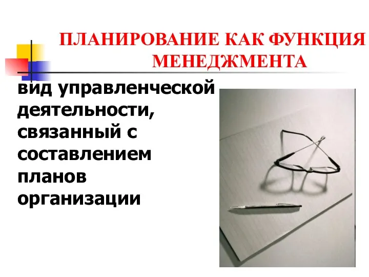 ПЛАНИРОВАНИЕ КАК ФУНКЦИЯ МЕНЕДЖМЕНТА вид управленческой деятельности, связанный с составлением планов организации