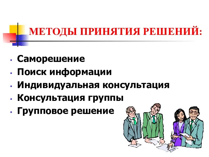 МЕТОДЫ ПРИНЯТИЯ РЕШЕНИЙ: Саморешение Поиск информации Индивидуальная консультация Консультация группы Групповое решение