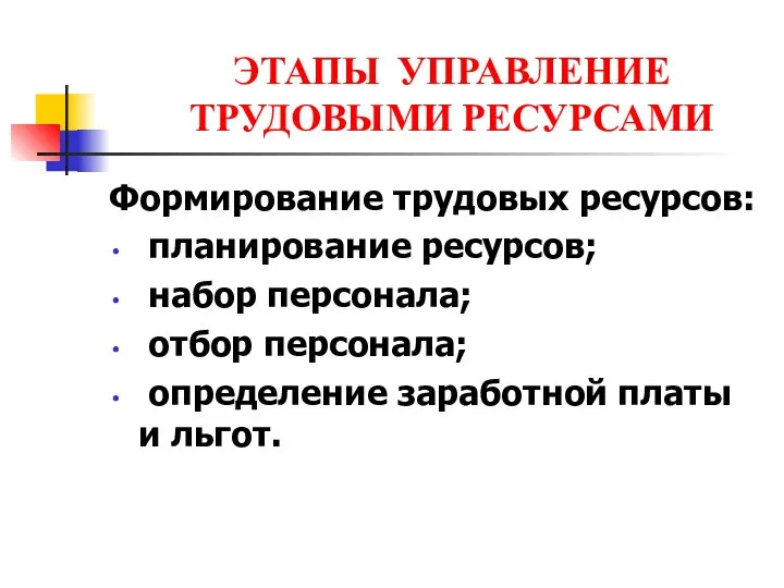 ЭТАПЫ УПРАВЛЕНИЕ ТРУДОВЫМИ РЕСУРСАМИ Формирование трудовых ресурсов: планирование ресурсов; набор персонала; отбор