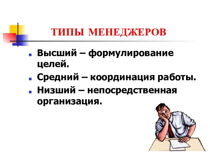 ТИПЫ МЕНЕДЖЕРОВ Высший – формулирование целей. Средний – координация работы. Низший – непосредственная организация.